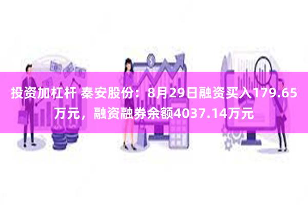 投资加杠杆 秦安股份：8月29日融资买入179.65万元，融资融券余额4037.14万元